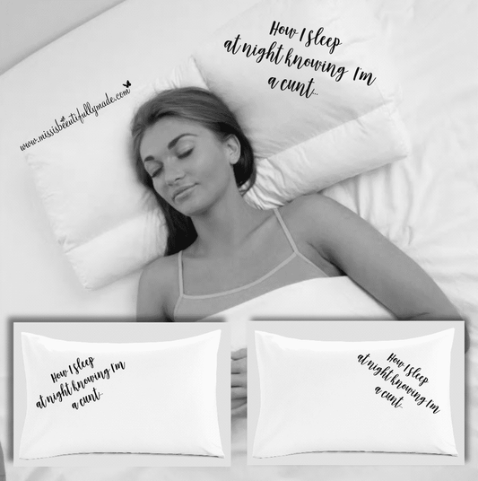 Pillow case - How I sleep knowing I’m a cunt